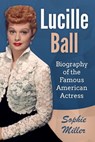 Lucille Ball: Biography of the Famous American Actress - Sophie Miller - 9798640566437