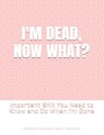 I'm Dead, Now What?: Important Shit You Need to Know & Do When I Die (Estate Planner, Funeral Details, Final Wishes, Farewell Messages... 8.5 x 11) - Peace Of Mind and Heart Planners - 9798642141571