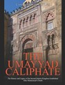 The Umayyad Caliphate: The History and Legacy of the Second Islamic Kingdom Established After Muhammad's Death - Charles River - 9798643339571