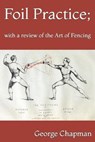 Foil Practice; with a review of the Art of Fencing - George Chapman - 9798643813347