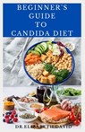 Beginner's Guide to Candida Diet: Delicious Recipes to Reset Your Health, Treat and Prevent Candida - Dr Elizabeth David - 9798643862543