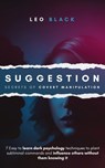 Suggestion - Secrets of Covert Manipulation: 7 Easy to Learn Dark Psychology Techniques to Plant Subliminal Commands and Influence Others Without Them - Leo Black - 9798645745417