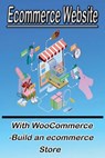 Ecommerce Website With WooCommerce -Build an ecommerce Store: This book for business owners and anyone who want to sale products online - Micheal Full - 9798646028175