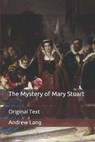 The Mystery of Mary Stuart - ANDREW LANG,  Lang - 9798649725774