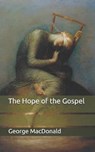 The Hope of the Gospel - GEORGE MACDONALD,  MacDonald - 9798650245087