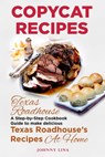 Copycat Recipes: Texas Roadhouse. A Step-by-Step Cookbook Guide to make delicious Texas Roadhouse's Recipes at Home - Johnny Lina - 9798650785620
