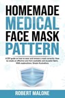 Homemade Medical Face Mask Pattern: A DIY guide on how to wear and remove a mask correctly. How to create an effective one from washable and reusable - Robert Malone - 9798650907022