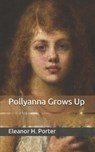 Pollyanna Grows Up - ELEANOR H. PORTER,  Porter - 9798652307103