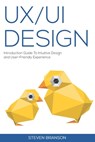 UX / UI Design: Introduction Guide To Intuitive Design And User-Friendly Experience - Steven Branson - 9798653877315