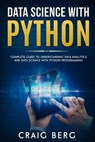 Data Science with Python: Complete Guide To Understanding Data Analytics And Data Science With Python Programming - Craig Berg - 9798654741257