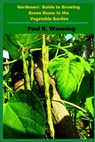Gardeners' Guide to Growing Green Beans In the Vegetable Garden: The Green Bean Book - Growing Bush, Pole Beans For Beginning Gardeners - Paul R. Wonning - 9798655804517