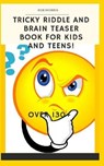 Tricky Riddle and Brain Teaser Book for Kids and Teens!: 5x8, Best Riddle Book, Awesome Riddle Book, Brain Teasers Book, the Best Brain Enhancer. - MORRIS,  Rob - 9798656431071