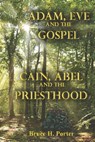Adam, Eve and the Gospel Cain, Abel and the Priesthood - Bruce H. Porter - 9798657072570