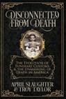 Disconnected from Death: The Evolution of Funeral Customs and the Unmasking of Death in America - Troy Taylor - 9798662920361