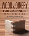 Wood Joinery for Beginners Handbook: The Essential Joinery Guide with Tools, Techniques, Tips and Starter Projects - Stephen Fleming - 9798662962873