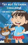 Try Not to Laugh Challenge-Fun Jokes for Kids and Family: Hilarious and Interactive jokes for kids and teens - Victoria A. Scott - 9798663937320