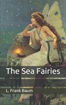 The Sea Fairies - L. FRANK BAUM,  Baum - 9798664346671