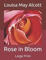 Rose in Bloom - LOUISA MAY ALCOTT,  Alcott - 9798664926118