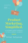 Product Marketing, Simplified - Srini Sekaran - 9798667425731