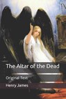The Altar of the Dead - HENRY JAMES,  James - 9798667490708
