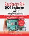 Raspberry Pi 4 2020 BEGINNERS Guide (LARGE PRINT EDITION): A Complete 2020 Manual to get started with Raspberry pi 4 Projects - Ted Humphrey - 9798667711728