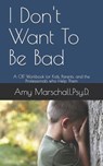 I Don't Want To Be Bad: A CBT Workbook for Kids, Parents, and the Professionals who Help Them - Amy Marschall Psy D. - 9798670226462