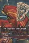 The Figure in the Carpet - HENRY JAMES,  James - 9798670779418