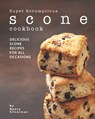 Super Scrumptious Scone Cookbook: Delicious Scone Recipes for All Occasions - Nancy Silverman - 9798673986646