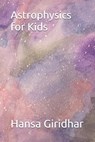 Astrophysics for Kids - Hansa Giridhar - 9798675185078