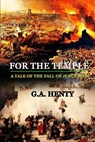 For the Temple a Tale of the Fall of Jerusalem: BY G.A. HENTY: Classic Edition Annotated Illustrations - HENTY,  G. a. - 9798675192106
