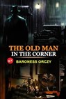 The Old Man in the Corner by Baroness Orczy: Classic Edition Annotated Illustrations : Classic Edition Annotated Illustrations - ORCZY,  Baroness - 9798677761805