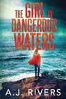 The Girl in Dangerous Waters - A. J. Rivers - 9798680104040
