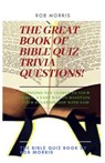The Great Book of Bible Quiz Trivia Questions!: Old testament quiz, New testament quiz, General bible quiz - MORRIS,  Rob - 9798680695135