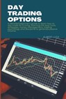 Day Trading Options: A detailed beginners guide to learn how to day trade for a living, learning the best tools, strategies, money manageme - Albert Luca - 9798682604340
