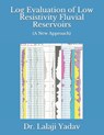 Log Evaluation of Low Resistivity Fluvial Reservoirs: A New Approach - Lalaji Yadav - 9798682767137