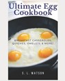Ultimate Egg Cookbook: Breakfast Casseroles, Quiches, Omelets & More! - S. L. Watson - 9798685147929