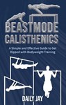 Beastmode Calisthenics - Jay Daily Jay - 9798685430984