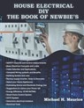 House Electrical DIY the Book of Newbie's: Fully Updated House Electrical Circuits and Light Designs/ Estimations, Backup Power and Also Requirements - Michael H. Maurice - 9798685667601