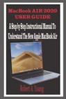 MacBook Air 2020 User Guide: A Step By Step Instructional Manual to understand the new Apple MacBook Air for Beginners, newbies, and professionals - Robert A. Young - 9798687365499