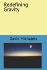 Redefining Gravity - David Michalets - 9798689722016
