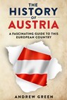 The History of Austria: A Fascinating Guide to this Beautiful Country - Andrew Green - 9798692461346
