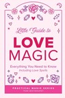 Little Guide to Love Magic: Everything You Need to Know, Including Love Spells - Tess Whitehurst - 9798693701717