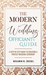 The Modern Wedding Officiant's Guide: A Step by Step Guide to Creating a Perfect Wedding Ceremony - Benjamin W. Zwiebel - 9798693823563