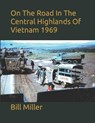 On The Road In The Central Highlands Of Vietnam 1969 - HOGUE,  Al ; Miller, Bill - 9798694295888