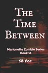 The Time Between: Marionette Zombie Series Book 11 - S. B. Poe - 9798694587877