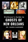 Professor's Guide to the Ghosts of New Orleans - James Gardner - 9798694906203