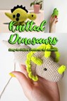 Knitted Dinosaurs: Easy-to-Follow Patterns for Animals: Dinosaurs to Crochet - Gary McCallum - 9798695150605
