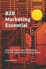 B2B Marketing Essential: How to Turn Your Marketing From A Cost into A Sales Engine - Uwe Seebacher - 9798695538809