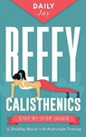 Beefy Calisthenics - JAY,  Daily - 9798697172438