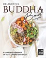 Delightful Buddha Bowl Recipes: A Complete Cookbook of Tasty, Layered Dish Ideas! - Allie Allen - 9798697591000